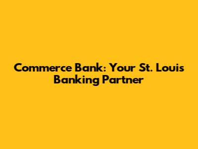 Commerce Bank: Your St. Louis Banking Partner