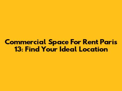 Commercial Space For Rent Paris 13: Find Your Ideal Location