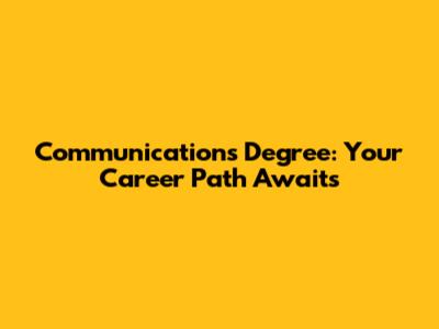 Communications Degree: Your Career Path Awaits