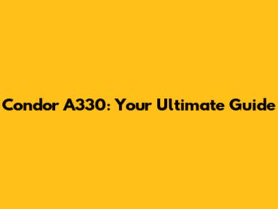 Condor A330: Your Ultimate Guide