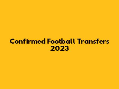Confirmed Football Transfers 2023
