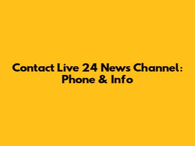 Contact Live 24 News Channel: Phone & Info