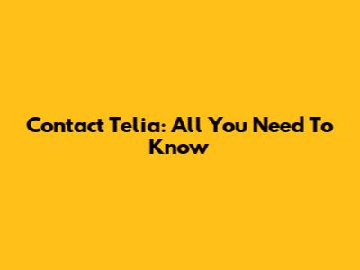 Contact Telia: All You Need To Know