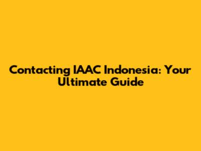 Contacting IAAC Indonesia: Your Ultimate Guide