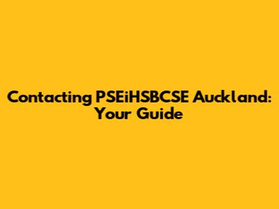 Contacting PSEiHSBCSE Auckland: Your Guide