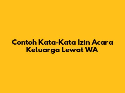 Contoh Kata-Kata Izin Acara Keluarga Lewat WA
