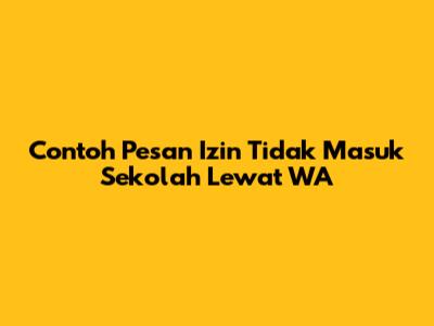 Contoh Pesan Izin Tidak Masuk Sekolah Lewat WA