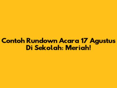 Contoh Rundown Acara 17 Agustus Di Sekolah: Meriah!