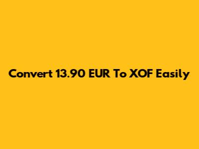 Convert 13.90 EUR To XOF Easily