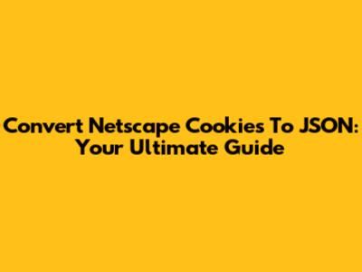 Convert Netscape Cookies To JSON: Your Ultimate Guide