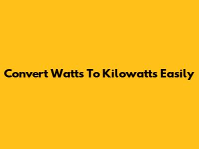 Convert Watts To Kilowatts Easily