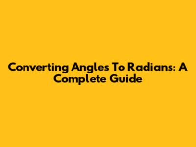 Converting Angles To Radians: A Complete Guide