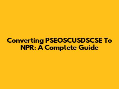 Converting PSEOSCUSDSCSE To NPR: A Complete Guide