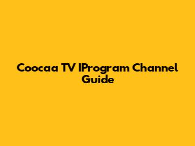 Coocaa TV IProgram Channel Guide