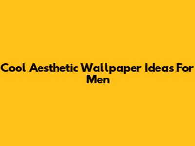 Cool Aesthetic Wallpaper Ideas For Men