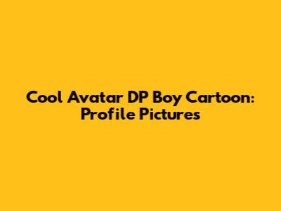 Cool Avatar DP Boy Cartoon: Profile Pictures
