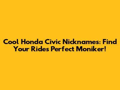 Cool Honda Civic Nicknames: Find Your Ride's Perfect Moniker!