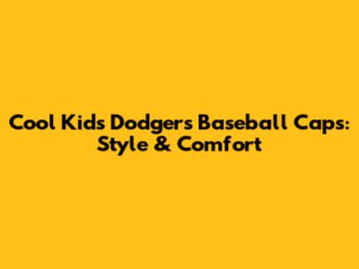 Cool Kids' Dodgers Baseball Caps: Style & Comfort