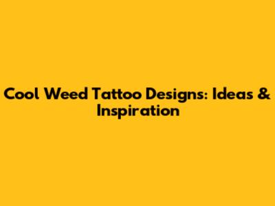 Cool Weed Tattoo Designs: Ideas & Inspiration