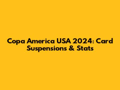 Copa America USA 2024: Card Suspensions & Stats