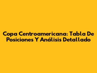 Copa Centroamericana: Tabla De Posiciones Y Análisis Detallado