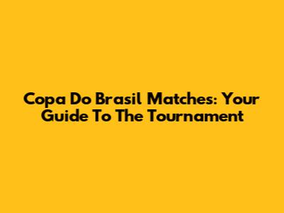 Copa Do Brasil Matches: Your Guide To The Tournament