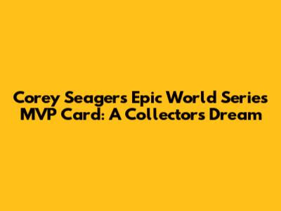 Corey Seager's Epic World Series MVP Card: A Collector's Dream