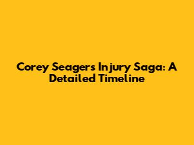 Corey Seager's Injury Saga: A Detailed Timeline