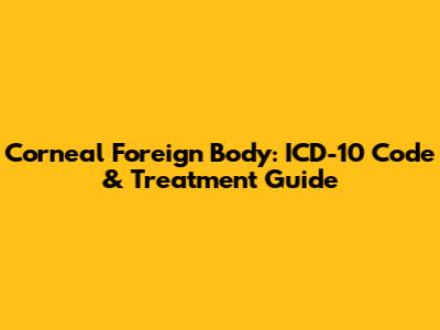 Corneal Foreign Body: ICD-10 Code & Treatment Guide