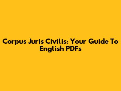 Corpus Juris Civilis: Your Guide To English PDFs