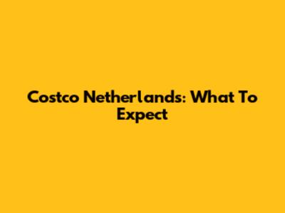 Costco Netherlands: What To Expect