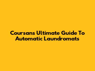 Coursan's Ultimate Guide To Automatic Laundromats