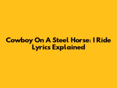Cowboy On A Steel Horse: "I Ride" Lyrics Explained
