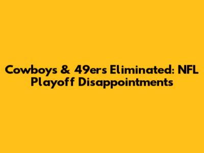 Cowboys & 49ers Eliminated: NFL Playoff Disappointments