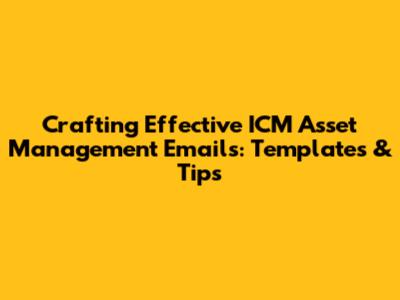Crafting Effective ICM Asset Management Emails: Templates & Tips