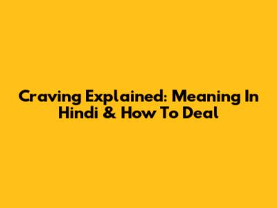 Craving Explained: Meaning In Hindi & How To Deal