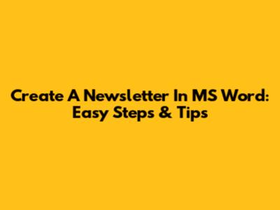 Create A Newsletter In MS Word: Easy Steps & Tips