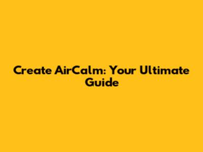 Create AirCalm: Your Ultimate Guide