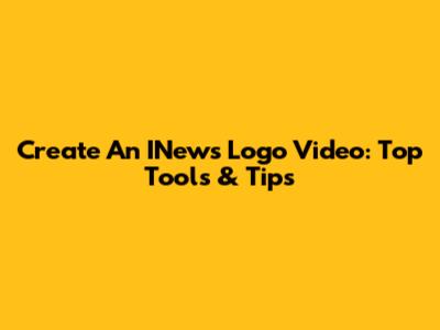 Create An INews Logo Video: Top Tools & Tips
