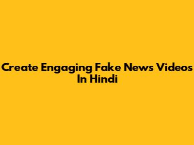 Create Engaging Fake News Videos In Hindi