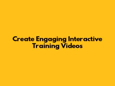 Create Engaging Interactive Training Videos