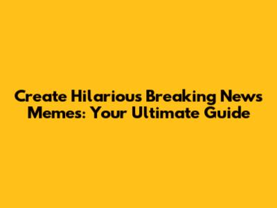 Create Hilarious Breaking News Memes: Your Ultimate Guide