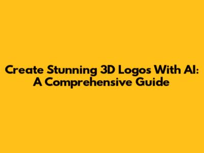 Create Stunning 3D Logos With AI: A Comprehensive Guide