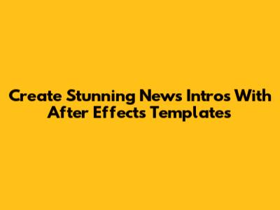 Create Stunning News Intros With After Effects Templates