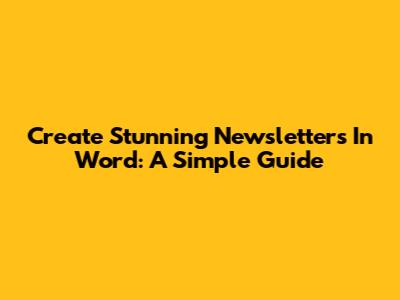 Create Stunning Newsletters In Word: A Simple Guide
