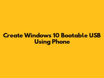 Create Windows 10 Bootable USB Using Phone