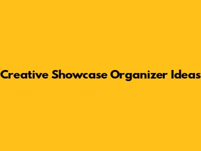 Creative Showcase Organizer Ideas