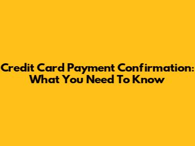 Credit Card Payment Confirmation: What You Need To Know