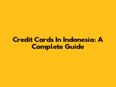 Credit Cards In Indonesia: A Complete Guide