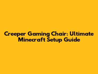 Creeper Gaming Chair: Ultimate Minecraft Setup Guide